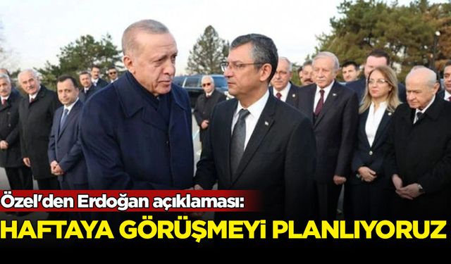 Özel'den Erdoğan açıklaması: Haftaya görüşmeyi planlıyoruz