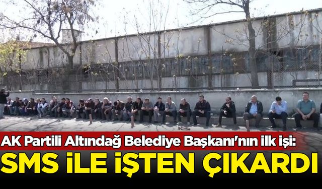 AK Partili Altındağ Belediye Başkanı'nın ilk işi: İşçileri SMS ile işten çıkardı