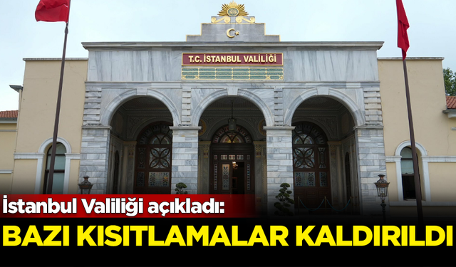 İstanbul Valiliği'nden açıklama: Bazı kısıtlamalar kaldırıldı