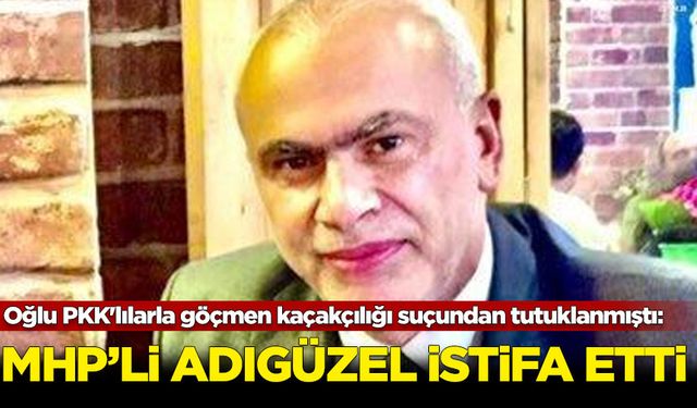 Oğlu, PKK'lılarla göçmen kaçakçılığı suçundan tutuklanmıştı: MHP'li Adıgüzel istifa etti