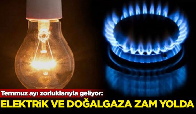 Elektrik ve doğal gaza zam yolda