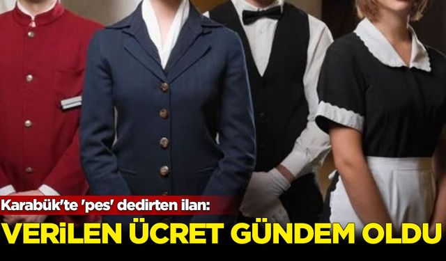 Karabük'te 'pes' dedirten ilan: Haftada 6 gün, günde 10 saat çalışmaya 13 bin lira