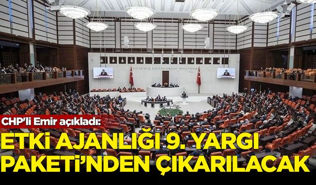 CHP'li Emir açıkladı: Etki ajanlığı 9. Yargı Paketi'nden çıkarılacak