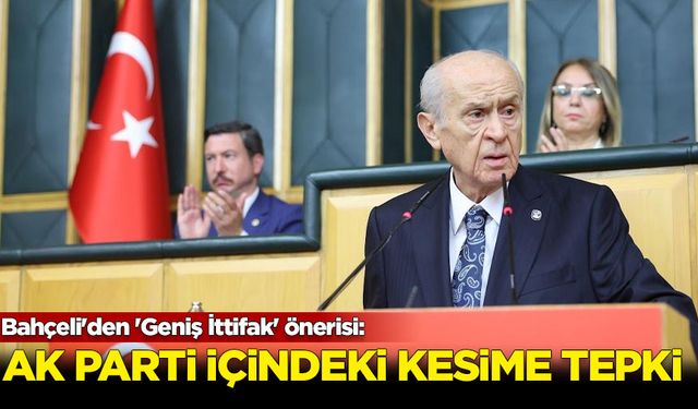 Bahçeli'den 'Geniş İttifak' önerisi: AK Parti içindeki kesime tepki