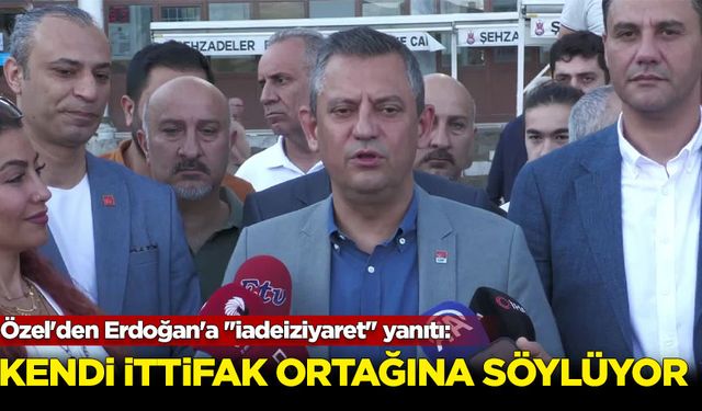 Özgür Özel'den Cumhurbaşkanı Erdoğan'a ''iadeiziyaret'' yanıtı