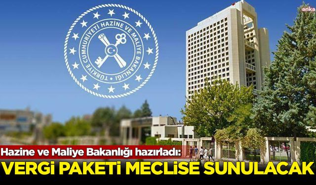 Hazine ve Maliye Bakanlığının “vergi paketi” çalışması