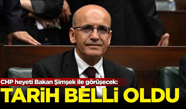 CHP heyetinin Bakan Şimşek ile görüşeceği tarih belli oldu