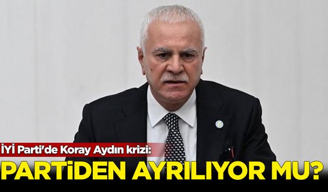 İYİ Parti'de Koray Aydın krizi: Partiden ayrılıyor mu?