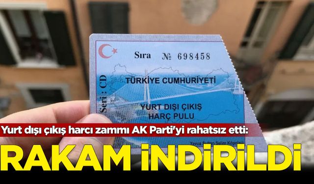 Yurt dışı çıkış harcı zammı AK Parti'yi rahatsız etti: Rakam indirildi