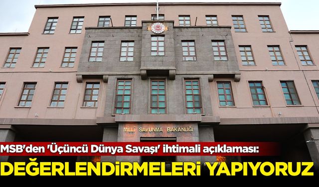 MSB'den 'Üçüncü Dünya Savaşı' ihtimali açıklaması