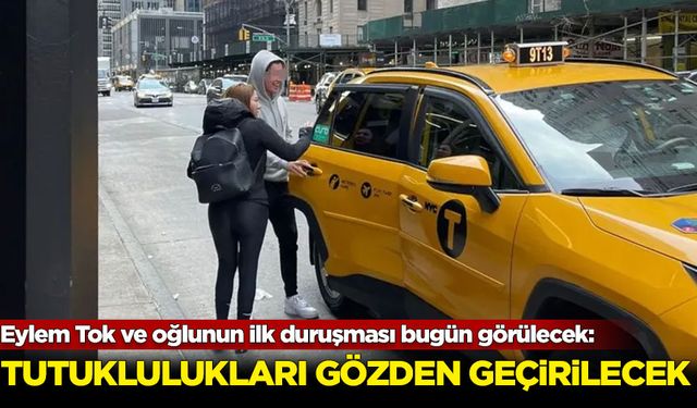 Eylem Tok ve oğlunun ABD'deki ilk duruşması bugün görülecek