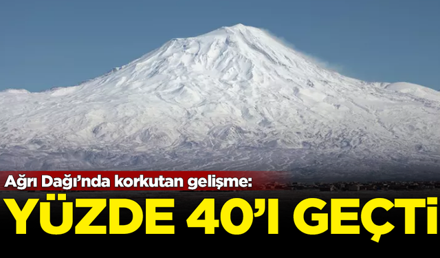 Türkiye'nin en yüksek dağı olan Ağrı Dağı'nda korkutan gelişme: Yüzde 40'ı geçti