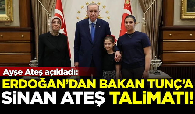 Cumhurbaşkanı Erdoğan'dan Bakan Tunç'a 'Sinan Ateş' talimatı! Ayşe Ateş açıkladı