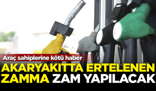 Araç sahiplerine kötü haber! Akaryakıtta ertelenen zamma zam yapılacak