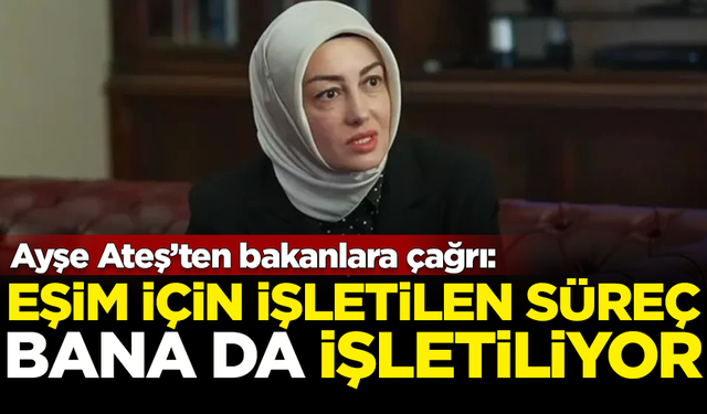 Sinan Ateş'in eşi Ayşe Ateş'ten bakanlara çağrı: Eşim için işletilen süreç, bana da işletiliyor