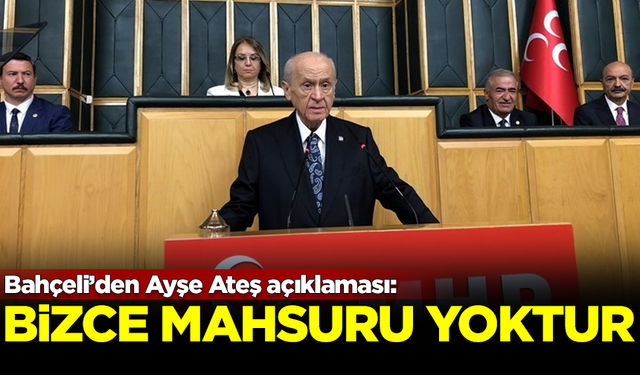 Devlet Bahçeli'den 'Ayşe Ateş' açıklaması: Bizce mahsuru yoktur