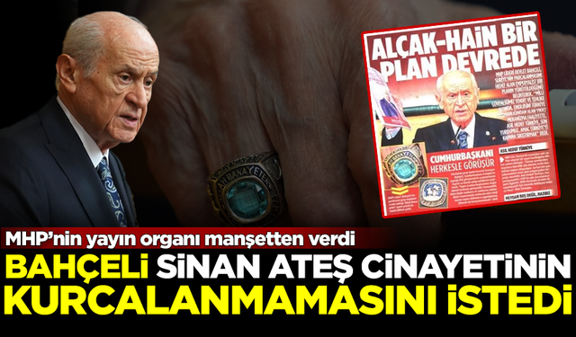 Devlet Bahçeli, Sinan Ateş cinayetinin kurcalanmasından rahatsız! MHP'nin yayın organı manşetten verdi