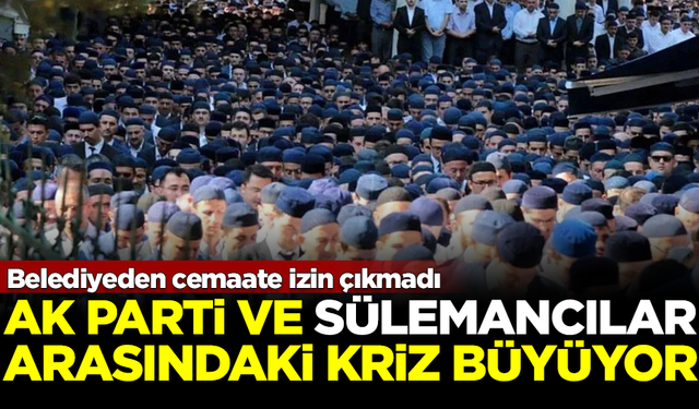 AK Parti ve Süleymancılar arasındaki kriz büyüyor! Cemaate izin çıkmadı