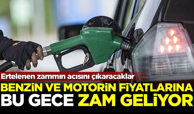 Benzin ve motorine bu gece zam geliyor! Ertelenen zammın acısını çıkaracaklar