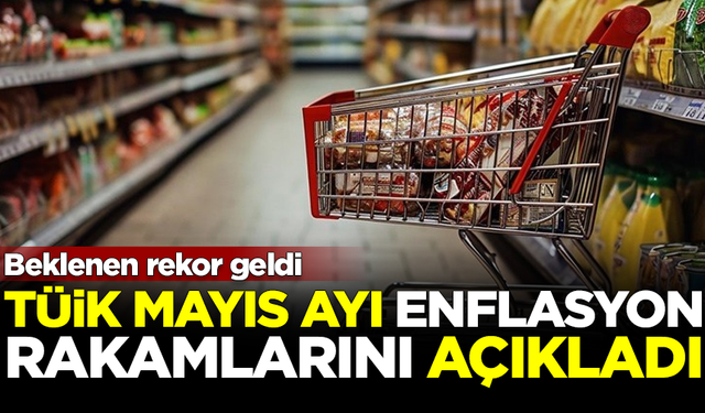 Beklenen rekor geldi! TÜİK, mayıs ayı enflasyon rakamlarını açıkladı