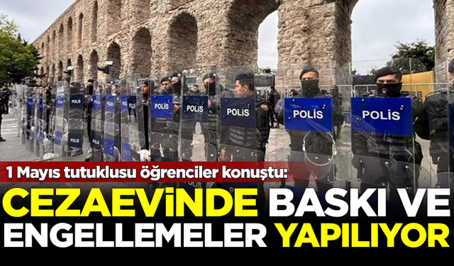 1 Mayıs tutuklusu öğrenciler, cezaevinde baskı ve engelleme görüyor