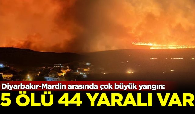 Diyarbakır-Mardin arasında çok büyük yangın: 5 ölü 44 yaralı