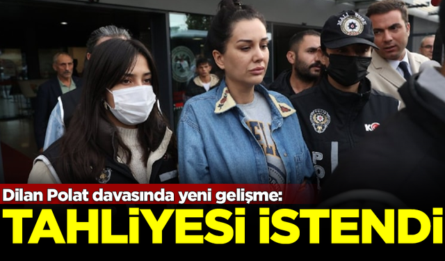 Dilan Polat davasında yeni gelişme! Savcı tahliyesini istedi