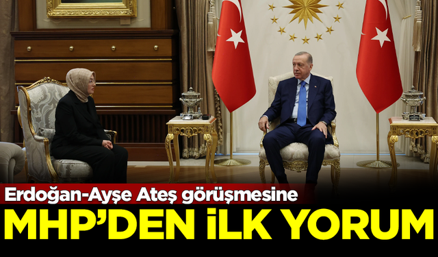 Erdoğan-Ayşe Ateş görüşmesine, MHP cephesinden ilk yorum!