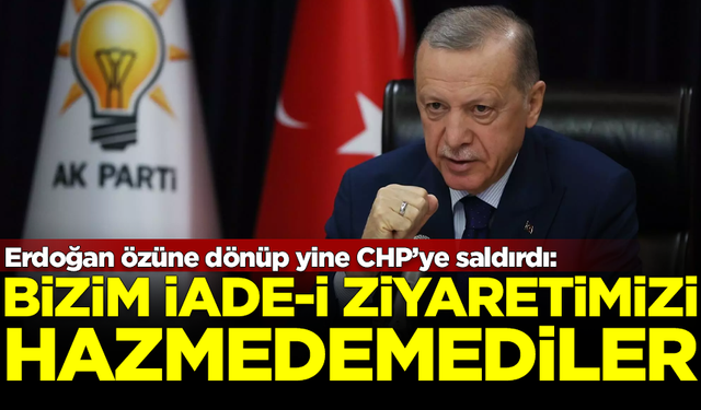 Erdoğan özüne dönüp yine CHP'ye saldırdı: İade-i ziyaretimizi hazmedemediler