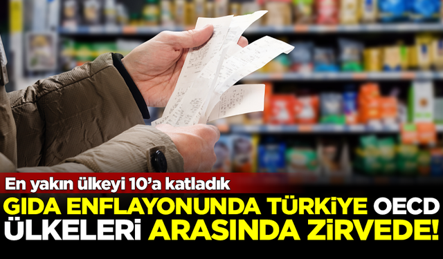 Gıda enflasyonunda Türkiye, OECD ülkeleri arasında açık ara önde! En yakın ülkeyi 10'a katladık