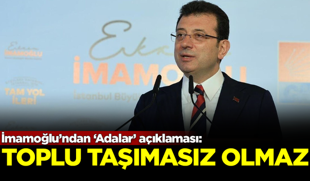 İBB Başkanı İmamoğlu'ndan Adalar açıklaması: Toplu taşımasız olmaz