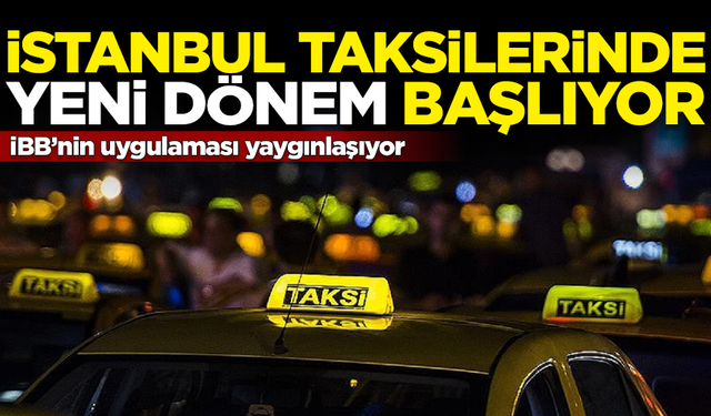 İstanbul taksilerinde yeni dönem! Proje yaygınlaşmaya başladı