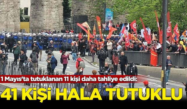 1 Mayıs'ta tutuklanan 11 kişi daha tahliye edildi