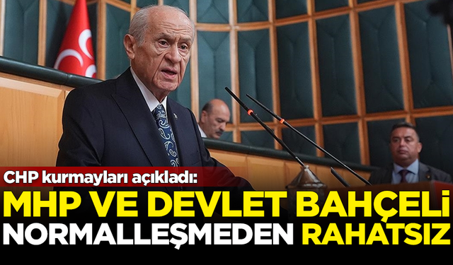 CHP kurmayları açıkladı: MHP ve Devlet Bahçeli normalleşmeden rahatsız