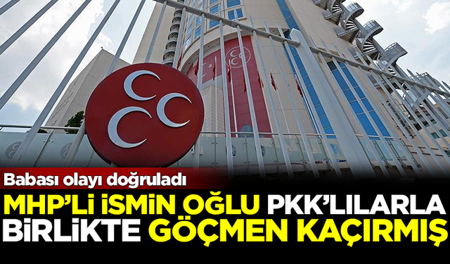 Babası doğruladı! MHP'li ismin oğlu, PKK'lılarla birlikte göçmen kaçırmış