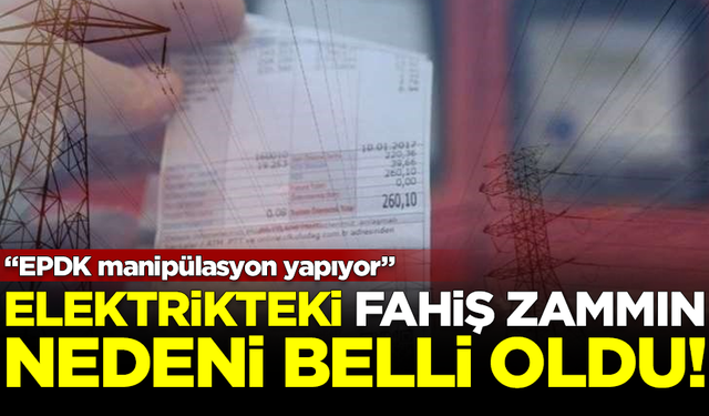 Elektrikteki fahiş zammın nedeni belli oldu! "EPDK, manipülasyon yapıyor"