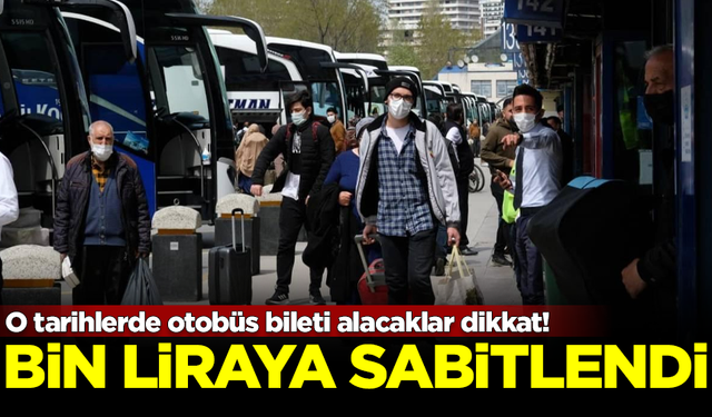 Otobüs bileti alacaklar dikkat! Bilet fiyatları bin liraya sabitlendi