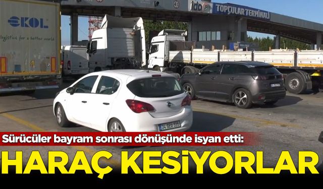 Sürücüler bayram sonrası dönüşünde isyan etti: Haraç kesiyorlar