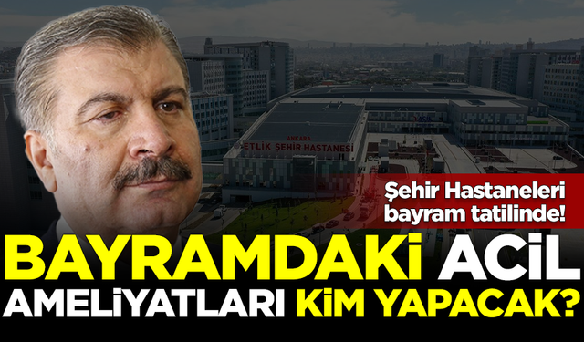 Şehir Hastaneleri bayramda tatilde! Acil ameliyatları kim yapacak?