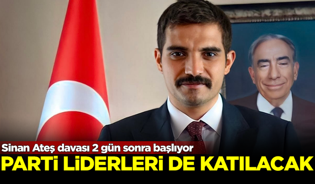 Sinan Ateş davasının ilk duruşmasına 2 gün var! Siyasi parti liderleri de katılacak