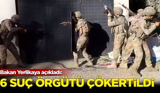 Bakan Yerlikaya açıkladı: 6 ayrı organize suç örgütü çökertildi