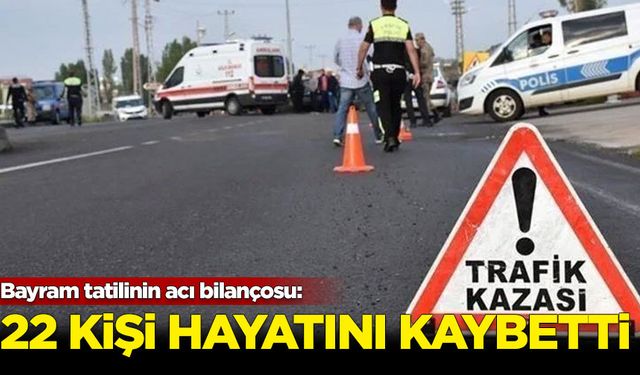 Bayram tatilinin ilk üç gününde 22 kişi hayatını kaybetti