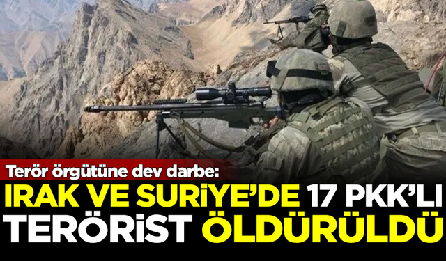 Terör örgütüne dev darbe! Irak ve Suriye'de 17 PKK'lı terörist öldürüldü