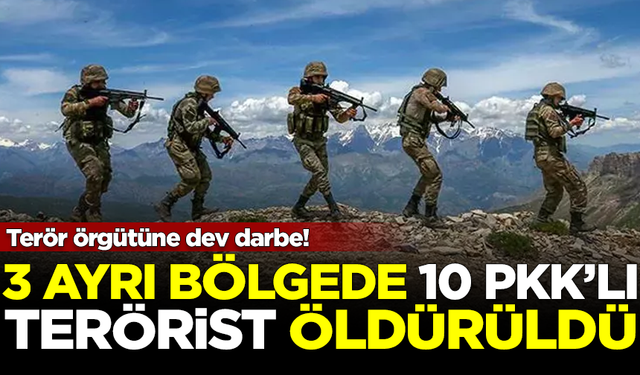 Terör örgütü PKK'ya dev darbe: 3 ayrı bölgede 10 terörist öldürüldü