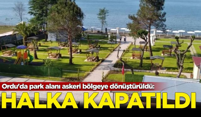 Ordu'da park alanı askeri bölgeye dönüştürüldü: Halka kapatılıp park yapıldı