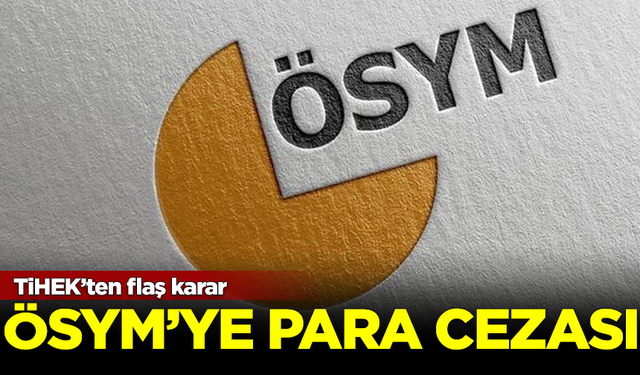 TİHEK'ten ÖSYM'ye flaş para cezası