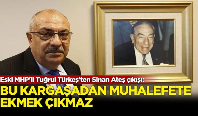 Eski MHP'li Tuğrul Türkeş'ten Sinan Ateş çıkışı: Bu kargaşadan muhalefete ekmek çıkmaz