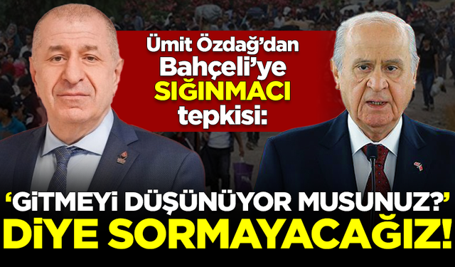 Ümit Özdağ'dan Devlet Bahçeli'ye 'sığınmacı' tepkisi: 'Gitmeyi düşünüyor musunuz?' diye sormayacağız!