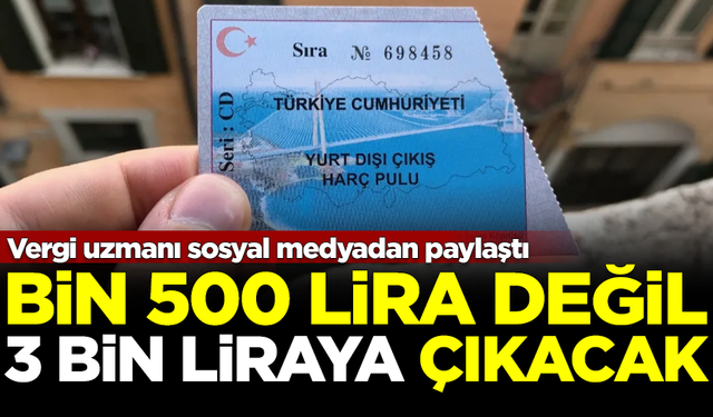 Vergi uzmanı açıkladı: Yurt dışına çıkış harcı bin 500 TL'ye değil, 3 bin TL'ye çıkıyor