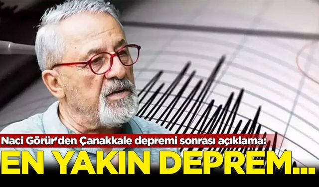 Naci Görür'den Çanakkale depremi sonrası açıklama